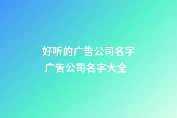好听的广告公司名字 广告公司名字大全-第1张-公司起名-玄机派